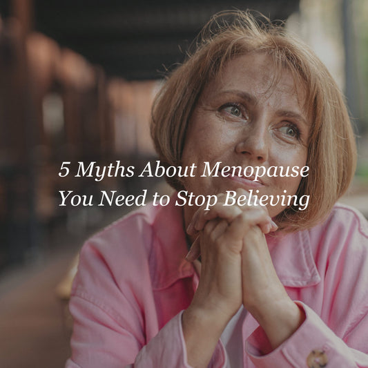 5 Myths About Menopause You Need to Stop Believing