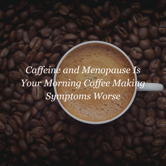 Caffeine and Menopause Is Your Morning Coffee Making Symptoms Worse