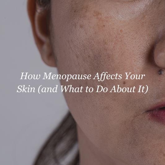 How Menopause Affects Your Skin (and What to Do About It)